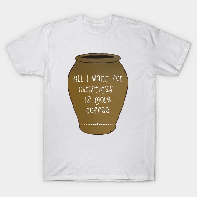 All I Want For This Christmas Is More Coffee T-Shirt by Nutrignz